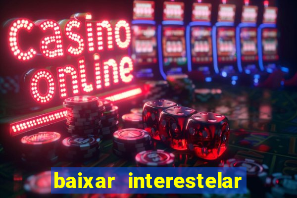 baixar interestelar filme completo dublado